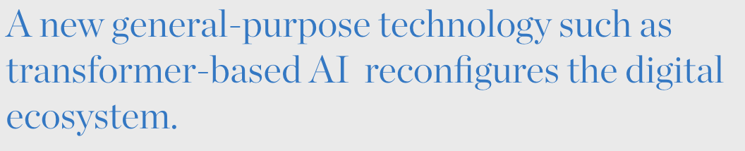 A new general-purpose technology such as transformer-based AI reconfigures the digital ecosystem.
