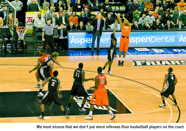 We must ensure that we don't put more reerees than basketball players on the court.